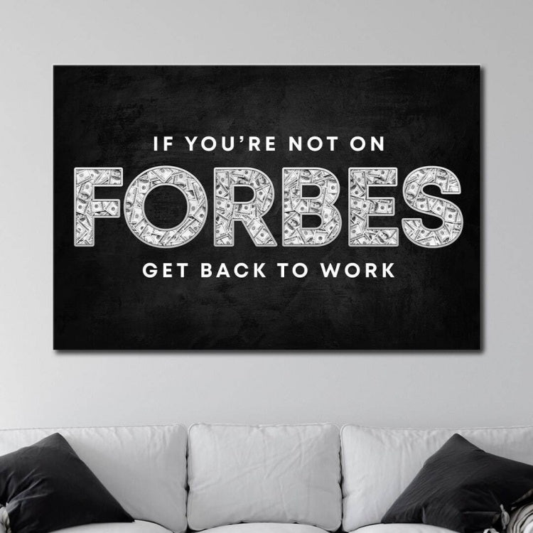 "IF YOU'RE NOT ON FORBES GET BACK TO WORK". -Wall Frame Art