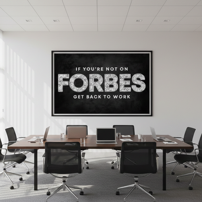 "IF YOU'RE NOT ON FORBES GET BACK TO WORK". -Wall Frame Art