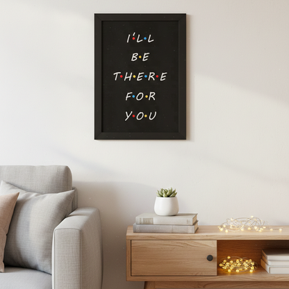 I’LL BE THERE FOR YOU – QUOTES WALL ART