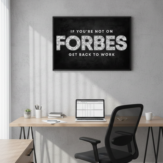 "IF YOU'RE NOT ON FORBES GET BACK TO WORK". -Wall Frame Art
