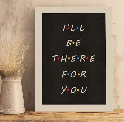 I’LL BE THERE FOR YOU – QUOTES WALL ART