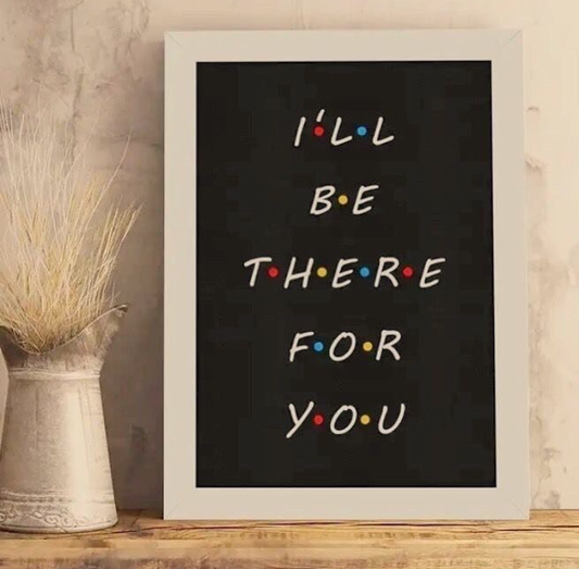 I’LL BE THERE FOR YOU – QUOTES WALL ART